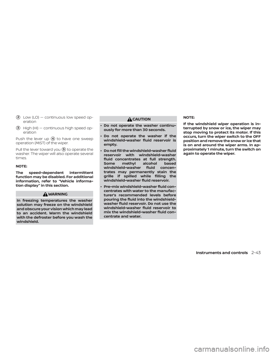 NISSAN MAXIMA PLATINUM 2018  Owners Manual 2Low (LO) — continuous low speed op-
eration
3High (HI) — continuous high speed op-
eration
Push the lever up
4to have one sweep
operation (MIST) of the wiper.
Pull the lever toward you
5to op