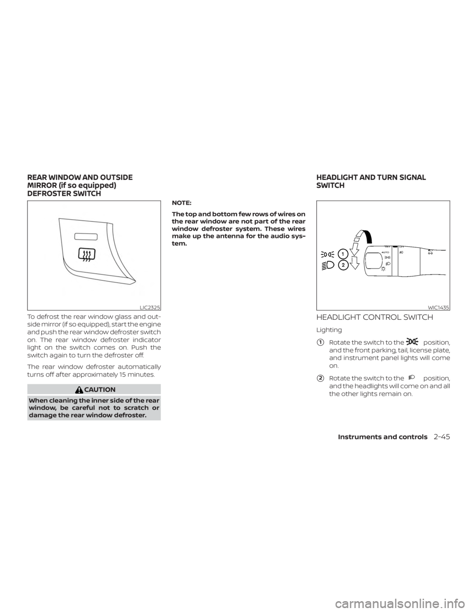 NISSAN MAXIMA PLATINUM 2018  Owners Manual To defrost the rear window glass and out-
side mirror (if so equipped), start the engine
and push the rear window defroster switch
on. The rear window defroster indicator
light on the switch comes on.