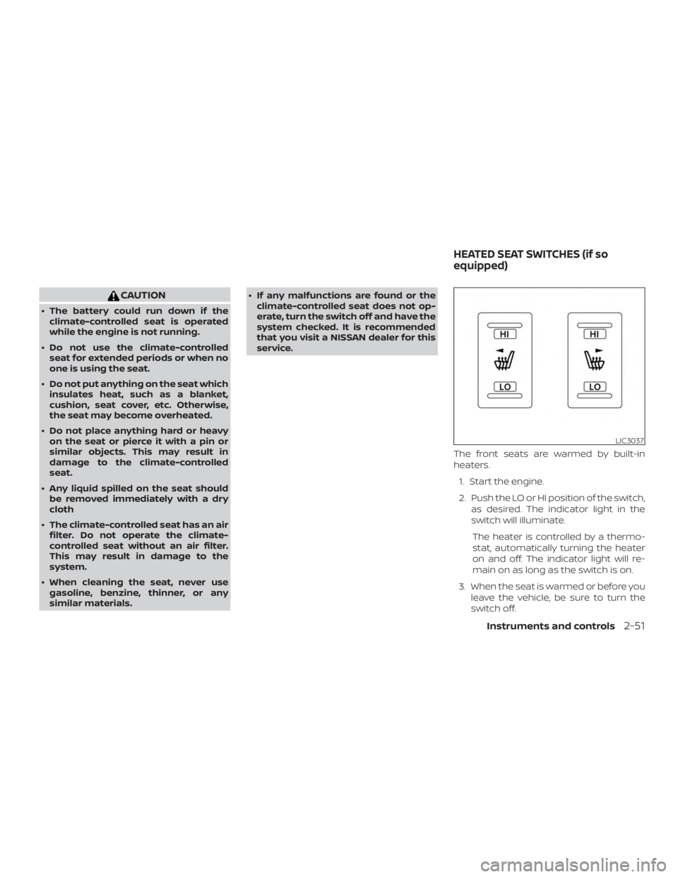 NISSAN MAXIMA PLATINUM 2018 Owners Manual CAUTION
∙ The battery could run down if theclimate-controlled seat is operated
while the engine is not running.
∙ Do not use the climate-controlled seat for extended periods or when no
one is usin NISSAN MAXIMA PLATINUM 2018 Owners Manual CAUTION
∙ The battery could run down if theclimate-controlled seat is operated
while the engine is not running.
∙ Do not use the climate-controlled seat for extended periods or when no
one is usin