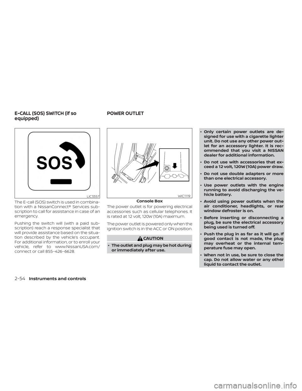 NISSAN MAXIMA PLATINUM 2018 Owners Manual The E-call (SOS) switch is used in combina-
tion with a NissanConnect® Services sub-
scription to call for assistance in case of an
emergency.
Pushing the switch will (with a paid sub-
scription) rea NISSAN MAXIMA PLATINUM 2018 Owners Manual The E-call (SOS) switch is used in combina-
tion with a NissanConnect® Services sub-
scription to call for assistance in case of an
emergency.
Pushing the switch will (with a paid sub-
scription) rea