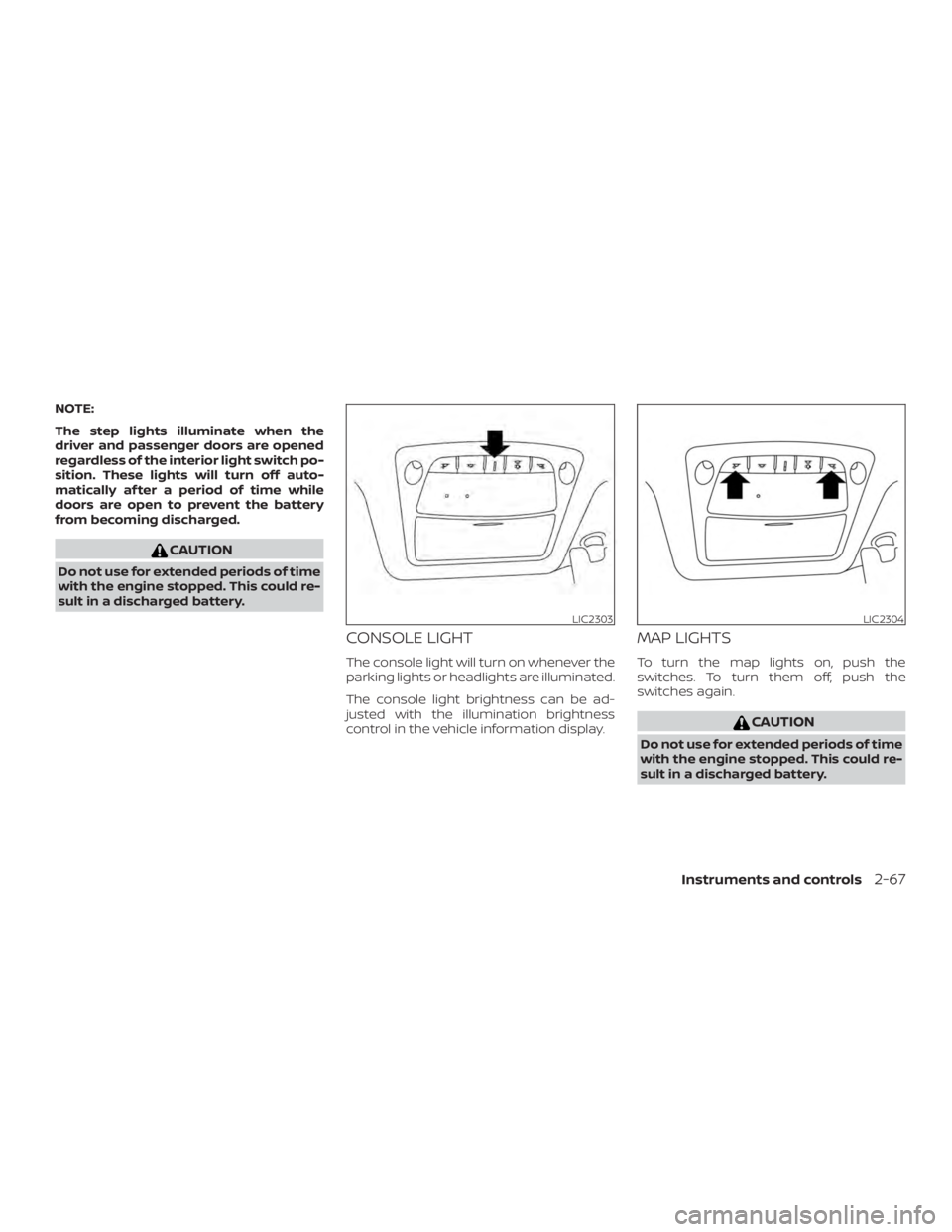 NISSAN MAXIMA PLATINUM 2018 Owners Manual NOTE:
The step lights illuminate when the
driver and passenger doors are opened
regardless of the interior light switch po-
sition. These lights will turn off auto-
matically af ter a period of time w NISSAN MAXIMA PLATINUM 2018 Owners Manual NOTE:
The step lights illuminate when the
driver and passenger doors are opened
regardless of the interior light switch po-
sition. These lights will turn off auto-
matically af ter a period of time w