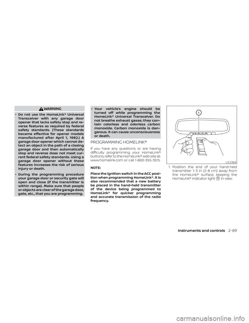 NISSAN MAXIMA PLATINUM 2018  Owners Manual WARNING
∙ Do not use the HomeLink® UniversalTransceiver with any garage door
opener that lacks safety stop and re-
verse features as required by federal
safety standards. (These standards
became ef