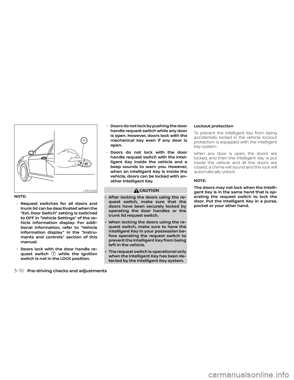 NISSAN MAXIMA PLATINUM 2018 Owners Manual NOTE:∙ Request switches for all doors and
trunk lid can be deactivated when the
“Ext. Door Switch” setting is switched
to OFF in “Vehicle Settings” of the ve-
hicle information display. For NISSAN MAXIMA PLATINUM 2018 Owners Manual NOTE:∙ Request switches for all doors and
trunk lid can be deactivated when the
“Ext. Door Switch” setting is switched
to OFF in “Vehicle Settings” of the ve-
hicle information display. For
