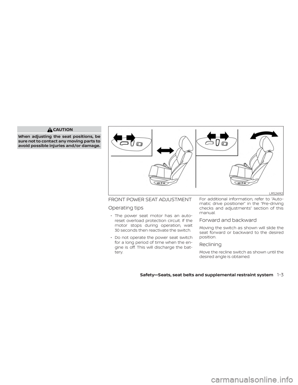 NISSAN MAXIMA PLATINUM 2018 Owners Manual CAUTION
When adjusting the seat positions, be
sure not to contact any moving parts to
avoid possible injuries and/or damage.
FRONT POWER SEAT ADJUSTMENT
Operating tips
∙ The power seat motor has an NISSAN MAXIMA PLATINUM 2018 Owners Manual CAUTION
When adjusting the seat positions, be
sure not to contact any moving parts to
avoid possible injuries and/or damage.
FRONT POWER SEAT ADJUSTMENT
Operating tips
∙ The power seat motor has an