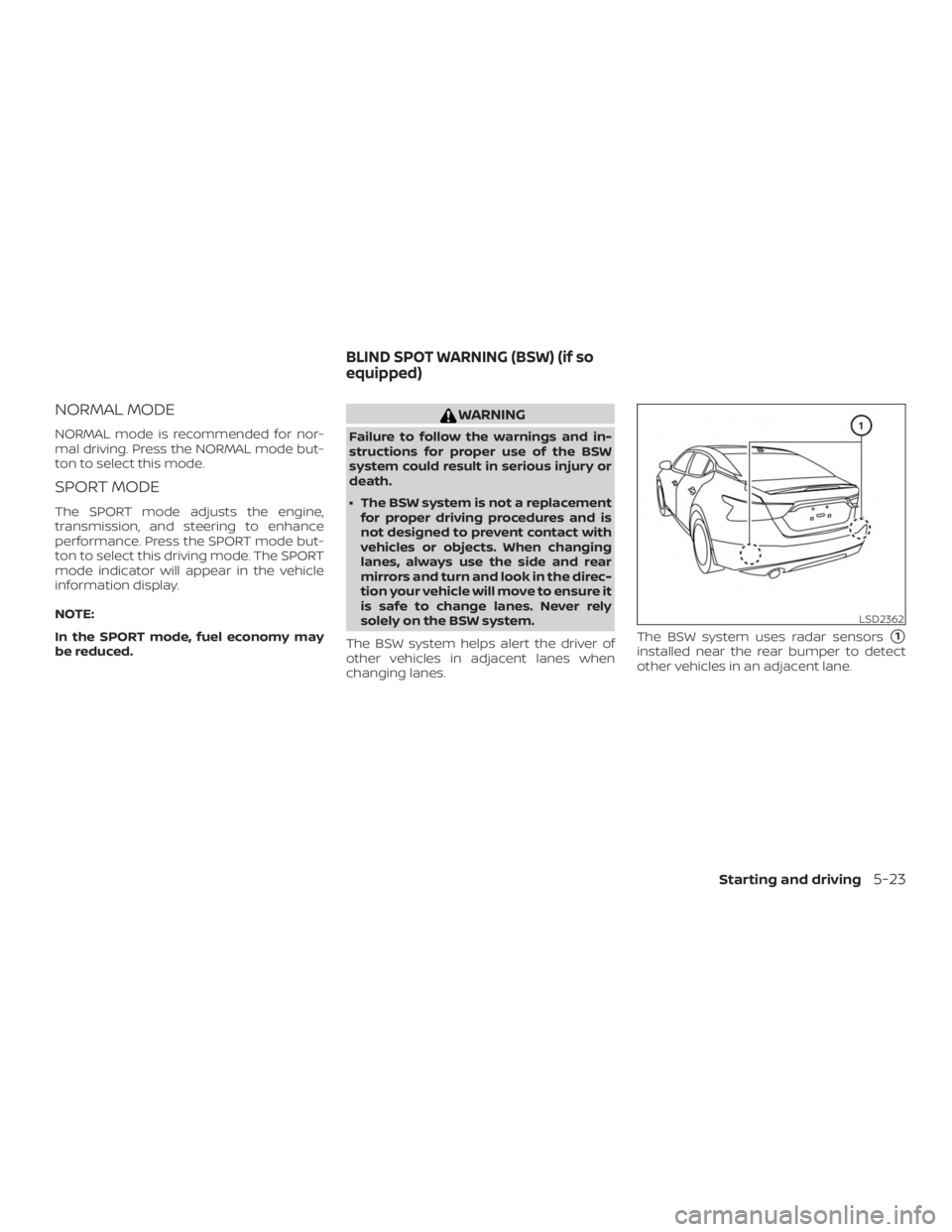 NISSAN MAXIMA PLATINUM 2018 Owners Manual NORMAL MODE
NORMAL mode is recommended for nor-
mal driving. Press the NORMAL mode but-
ton to select this mode.
SPORT MODE
The SPORT mode adjusts the engine,
transmission, and steering to enhance
per NISSAN MAXIMA PLATINUM 2018 Owners Manual NORMAL MODE
NORMAL mode is recommended for nor-
mal driving. Press the NORMAL mode but-
ton to select this mode.
SPORT MODE
The SPORT mode adjusts the engine,
transmission, and steering to enhance
per