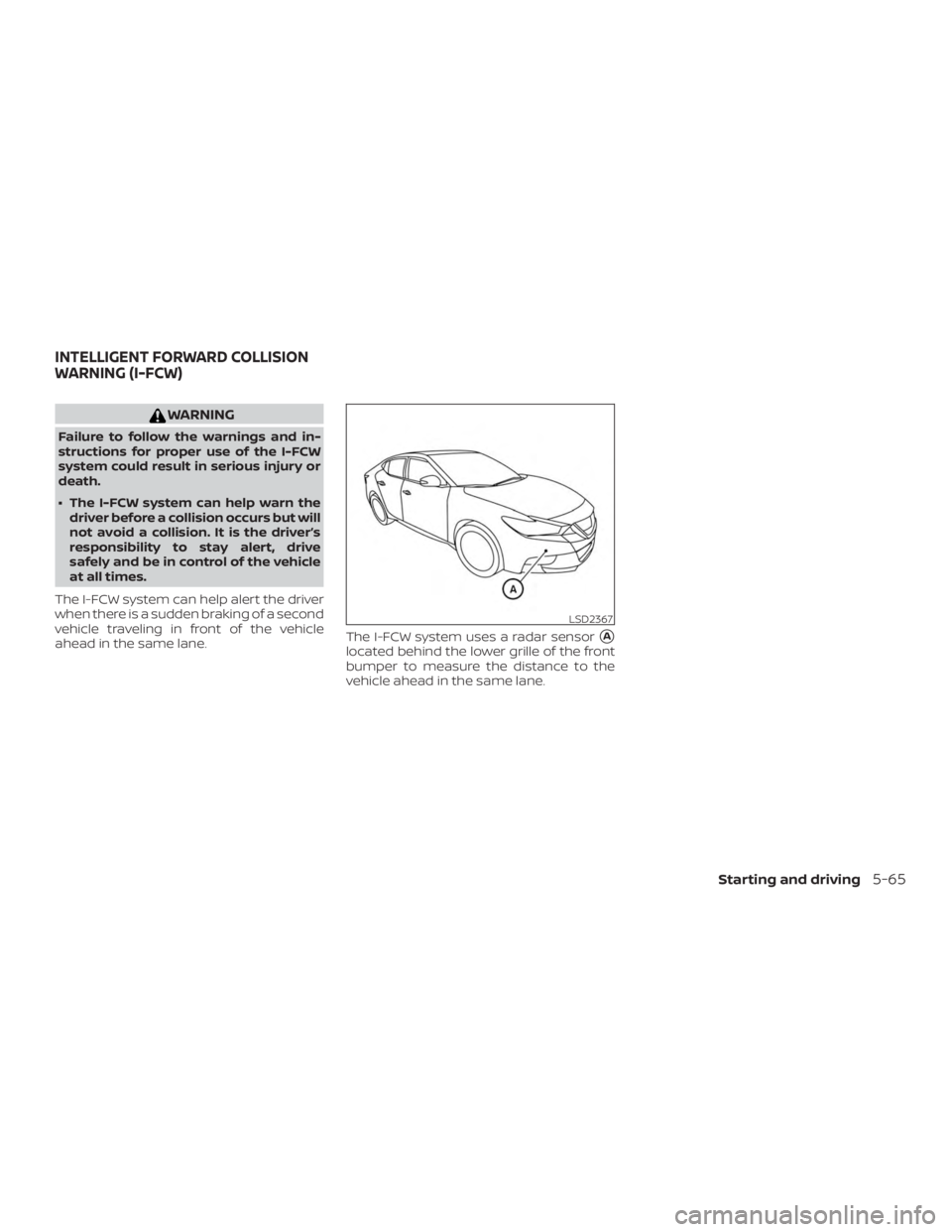 NISSAN MAXIMA PLATINUM 2018  Owners Manual WARNING
Failure to follow the warnings and in-
structions for proper use of the I-FCW
system could result in serious injury or
death.
∙ The I-FCW system can help warn thedriver before a collision oc