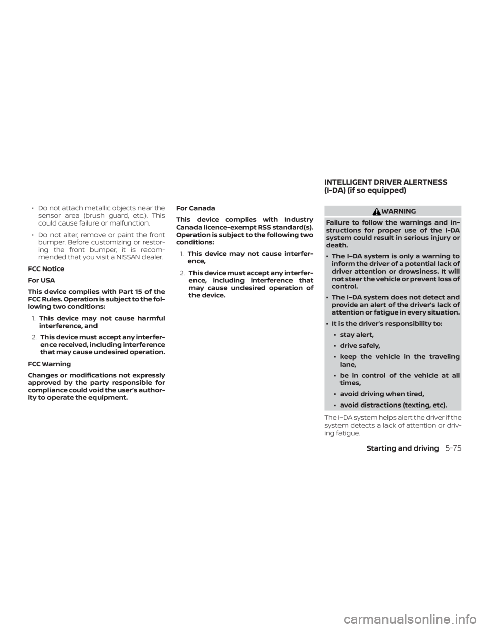 NISSAN MAXIMA PLATINUM 2018  Owners Manual ∙ Do not attach metallic objects near thesensor area (brush guard, etc.). This
could cause failure or malfunction.
∙ Do not alter, remove or paint the front bumper. Before customizing or restor-
i