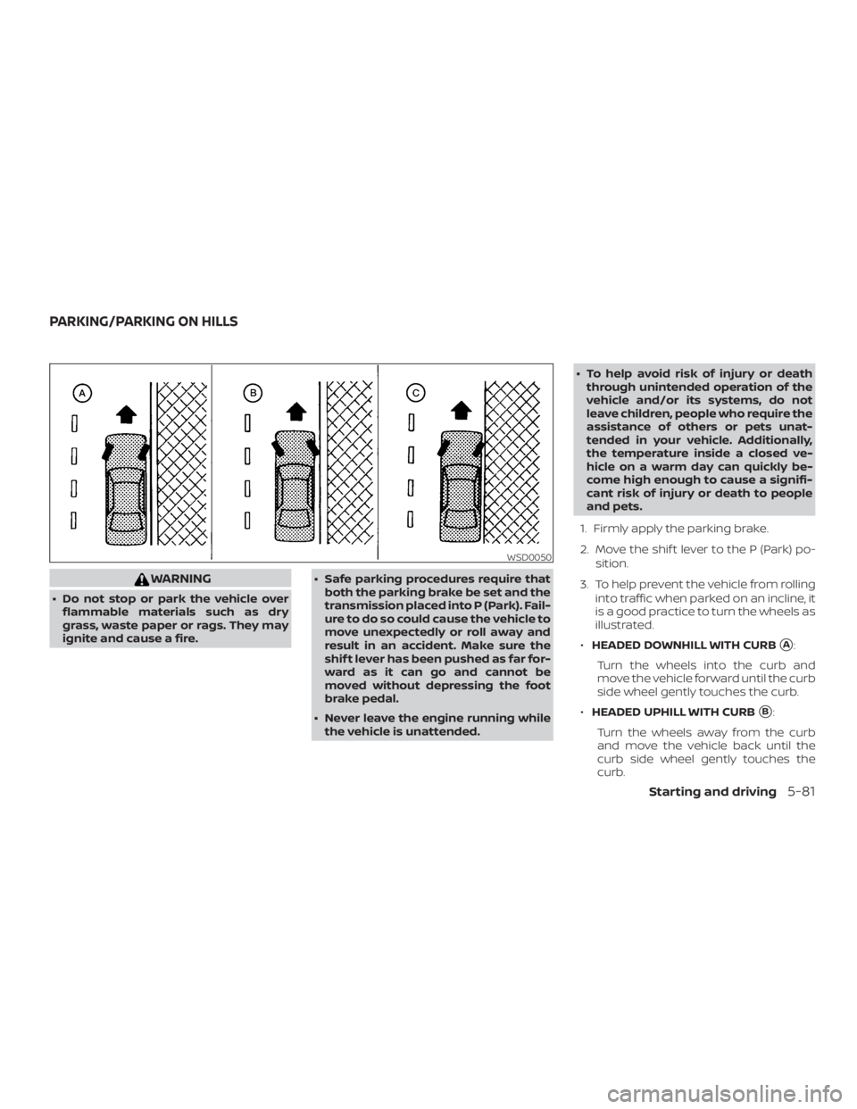 NISSAN MAXIMA PLATINUM 2018 Owners Manual WARNING
∙ Do not stop or park the vehicle overflammable materials such as dry
grass, waste paper or rags. They may
ignite and cause a fire. ∙ Safe parking procedures require that
both the parking NISSAN MAXIMA PLATINUM 2018 Owners Manual WARNING
∙ Do not stop or park the vehicle overflammable materials such as dry
grass, waste paper or rags. They may
ignite and cause a fire. ∙ Safe parking procedures require that
both the parking