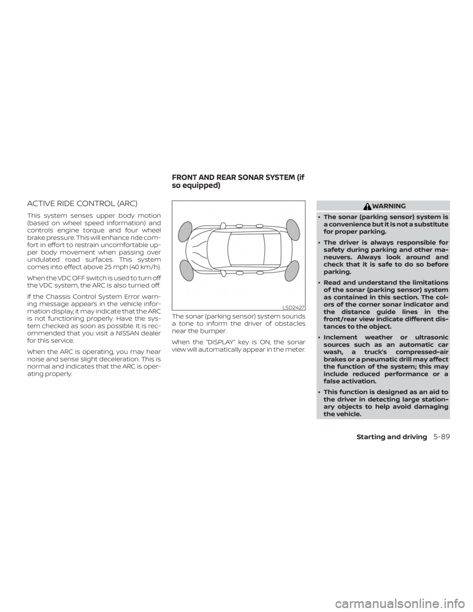 NISSAN MAXIMA PLATINUM 2018 Owners Manual ACTIVE RIDE CONTROL (ARC)
This system senses upper body motion
(based on wheel speed information) and
controls engine torque and four wheel
brake pressure. This will enhance ride com-
fort in effort t NISSAN MAXIMA PLATINUM 2018 Owners Manual ACTIVE RIDE CONTROL (ARC)
This system senses upper body motion
(based on wheel speed information) and
controls engine torque and four wheel
brake pressure. This will enhance ride com-
fort in effort t