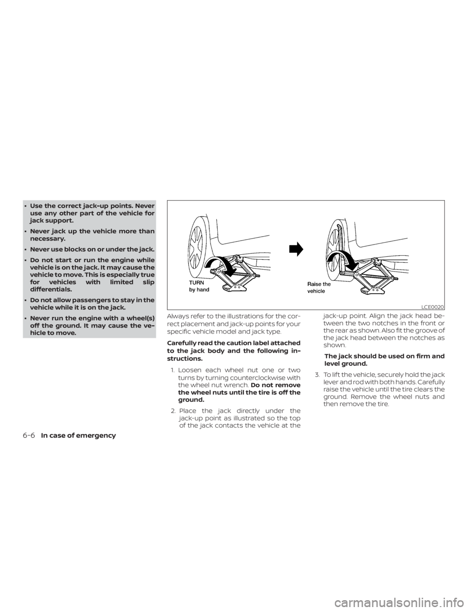 NISSAN MAXIMA PLATINUM 2018 Owners Manual ∙ Use the correct jack-up points. Neveruse any other part of the vehicle for
jack support.
∙ Never jack up the vehicle more than necessary.
∙ Never use blocks on or under the jack.
∙ Do not st NISSAN MAXIMA PLATINUM 2018 Owners Manual ∙ Use the correct jack-up points. Neveruse any other part of the vehicle for
jack support.
∙ Never jack up the vehicle more than necessary.
∙ Never use blocks on or under the jack.
∙ Do not st