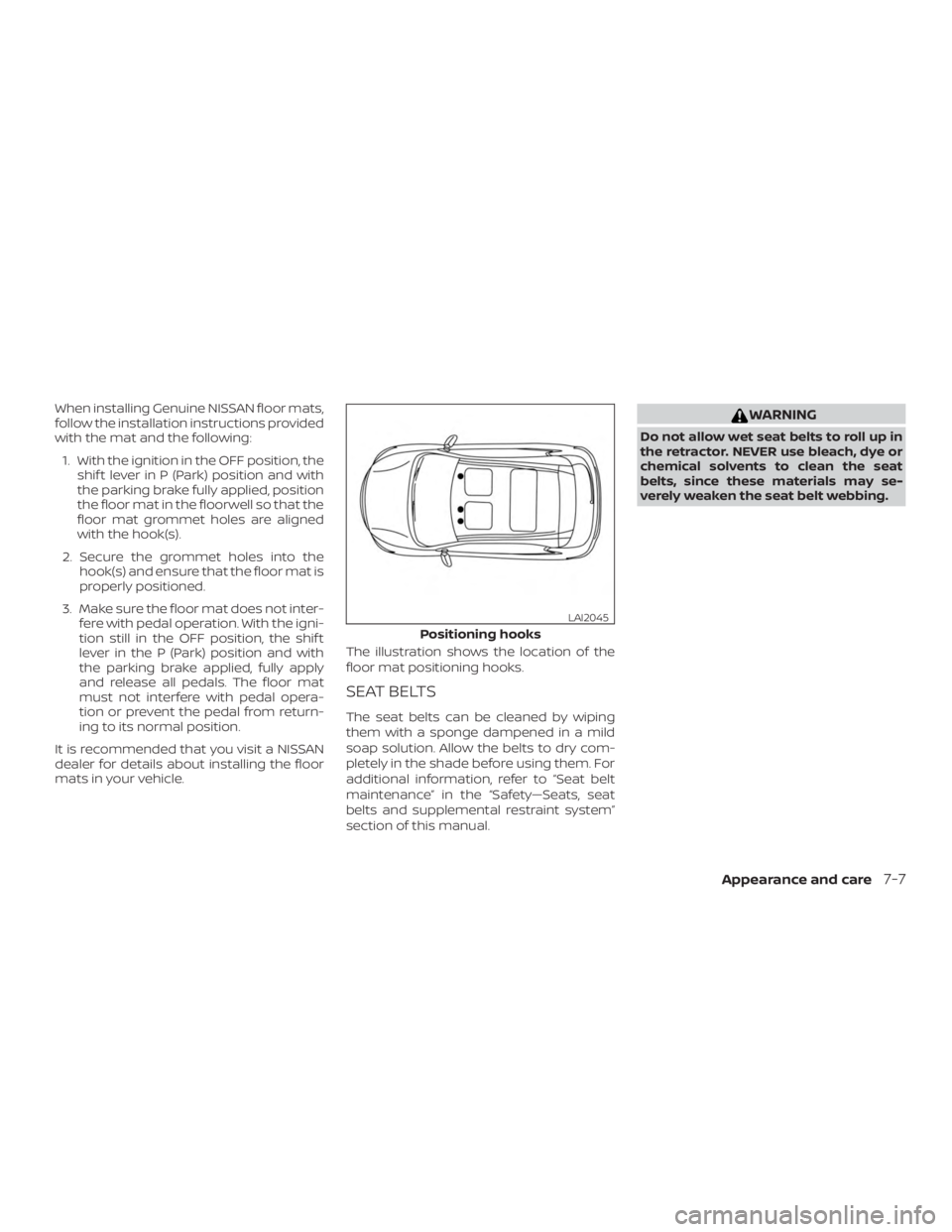 NISSAN MAXIMA PLATINUM 2018 Owners Manual When installing Genuine NISSAN floor mats,
follow the installation instructions provided
with the mat and the following:1. With the ignition in the OFF position, the shif t lever in P (Park) position 