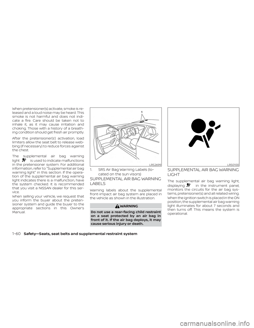 NISSAN MAXIMA PLATINUM 2018 Owners Manual When pretensioner(s) activate, smoke is re-
leased and a loud noise may be heard. This
smoke is not harmful and does not indi-
cate a fire. Care should be taken not to
inhale it, as it may cause irrit NISSAN MAXIMA PLATINUM 2018 Owners Manual When pretensioner(s) activate, smoke is re-
leased and a loud noise may be heard. This
smoke is not harmful and does not indi-
cate a fire. Care should be taken not to
inhale it, as it may cause irrit