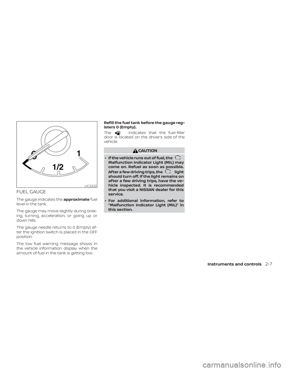 NISSAN MAXIMA PLATINUM 2018  Owners Manual FUEL GAUGE
The gauge indicates theapproximatefuel
level in the tank.
The gauge may move slightly during brak-
ing, turning, acceleration, or going up or
down hills.
The gauge needle returns to 0 (Empt