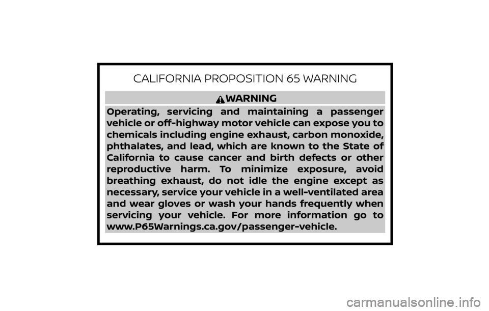 NISSAN SENTRA 2023 Owners Manual CALIFORNIA PROPOSITION 65 WARNING
WARNING
Operating, servicing and maintaining a passenger
vehicle or off-highway motor vehicle can expose you to
chemicals including engine exhaust, carbon monoxide,
p NISSAN SENTRA 2023 Owners Manual CALIFORNIA PROPOSITION 65 WARNING
WARNING
Operating, servicing and maintaining a passenger
vehicle or off-highway motor vehicle can expose you to
chemicals including engine exhaust, carbon monoxide,
p