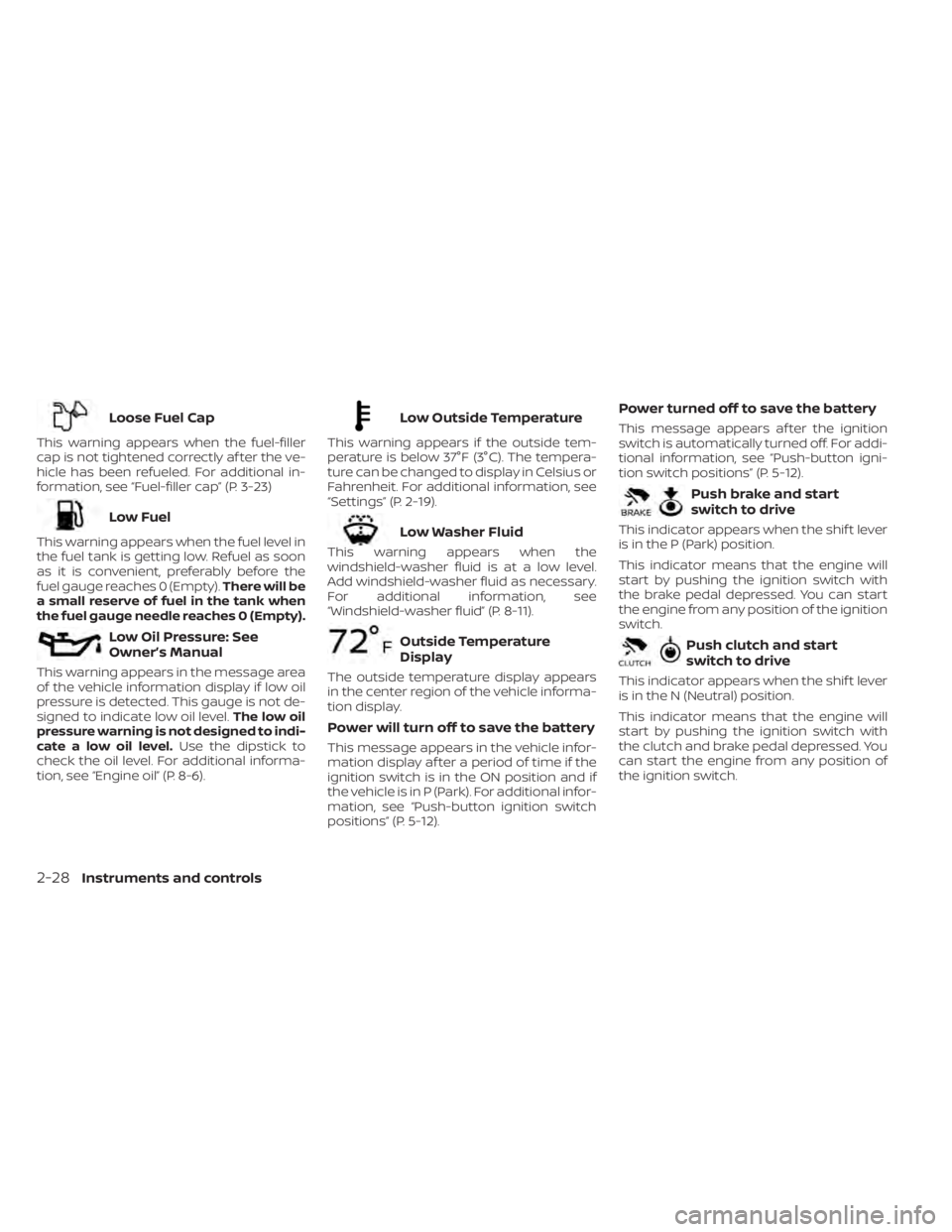 NISSAN SENTRA 2023  Owners Manual Loose Fuel Cap
This warning appears when the fuel-filler
cap is not tightened correctly af ter the ve-
hicle has been refueled. For additional in-
formation, see “Fuel-filler cap” (P. 3-23)
Low Fu