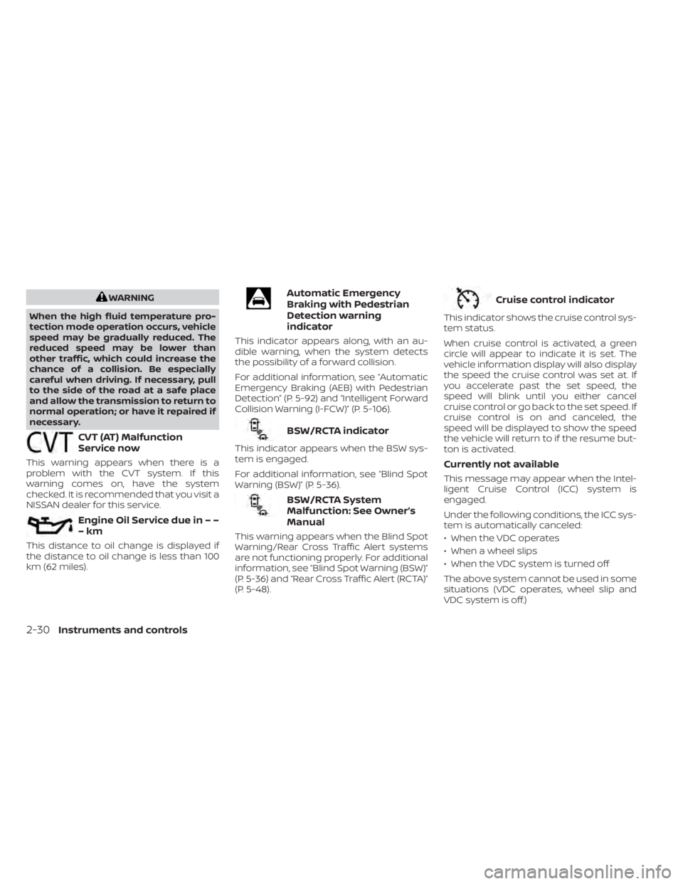 NISSAN SENTRA 2023  Owners Manual WARNING
When the high fluid temperature pro-
tection mode operation occurs, vehicle
speed may be gradually reduced. The
reduced speed may be lower than
other traffic, which could increase the
chance o