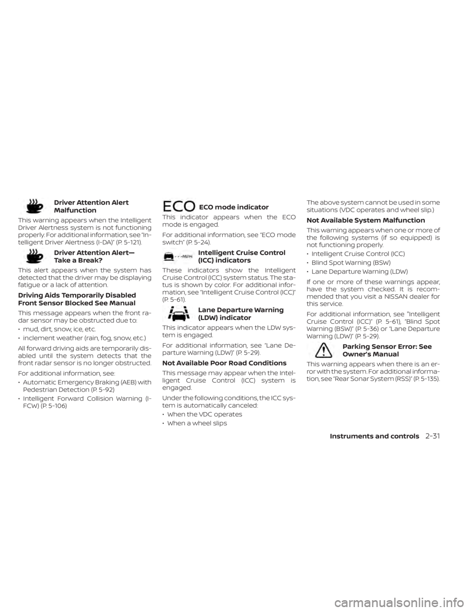 NISSAN SENTRA 2023  Owners Manual Driver Attention Alert
Malfunction
This warning appears when the Intelligent
Driver Alertness system is not functioning
properly. For additional information, see “In-
telligent Driver Alertness (I-D