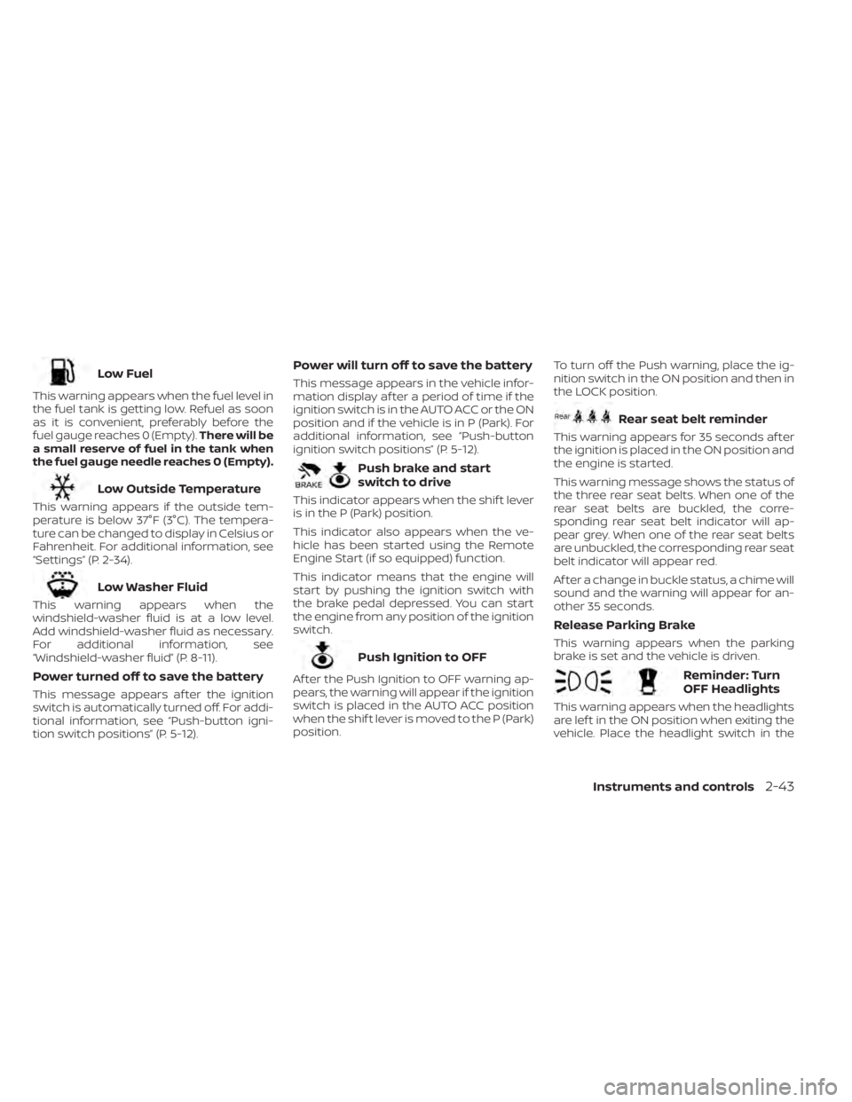 NISSAN SENTRA 2023  Owners Manual Low Fuel
This warning appears when the fuel level in
the fuel tank is getting low. Refuel as soon
as it is convenient, preferably before the
fuel gauge reaches 0 (Empty).There will be
a small reserve 