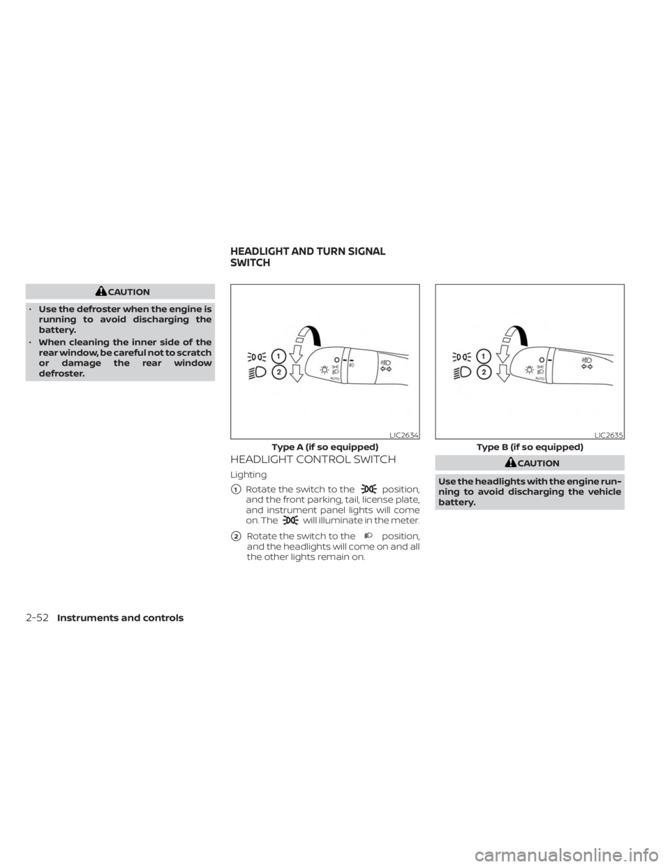 NISSAN SENTRA 2023  Owners Manual CAUTION
• Use the defroster when the engine is
running to avoid discharging the
battery.
• When cleaning the inner side of the
rear window, be careful not to scratch
or damage the rear window
defr