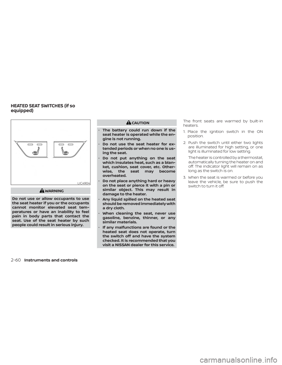 NISSAN SENTRA 2023  Owners Manual WARNING
Do not use or allow occupants to use
the seat heater if you or the occupants
cannot monitor elevated seat tem-
peratures or have an inability to feel
pain in body parts that contact the
seat. 