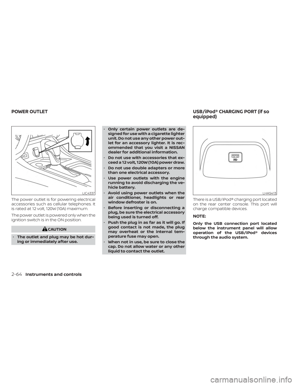 NISSAN SENTRA 2023  Owners Manual The power outlet is for powering electrical
accessories such as cellular telephones. It
is rated at 12 volt, 120W (10A) maximum.
The power outlet is powered only when the
ignition switch is in the ON 