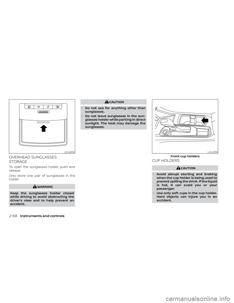 NISSAN SENTRA 2023  Owners Manual OVERHEAD SUNGLASSES
STORAGE
To open the sunglasses holder, push and
release.
Only store one pair of sunglasses in the
holder.
WARNING
Keep the sunglasses holder closed
while driving to avoid obstructi