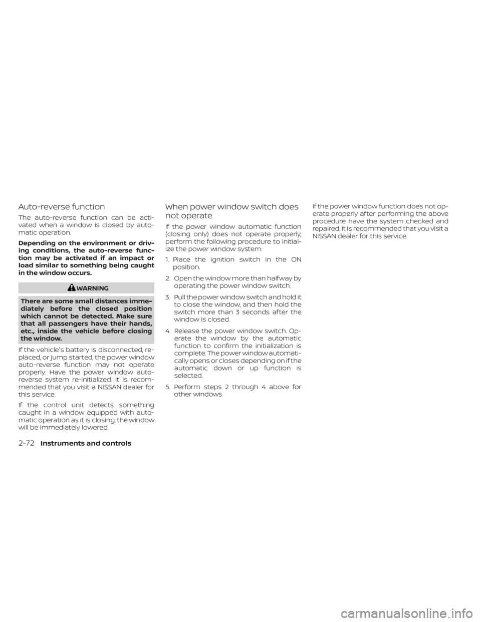 NISSAN SENTRA 2023  Owners Manual Auto-reverse function
The auto-reverse function can be acti-
vated when a window is closed by auto-
matic operation.
Depending on the environment or driv-
ing conditions, the auto-reverse func-
tion m