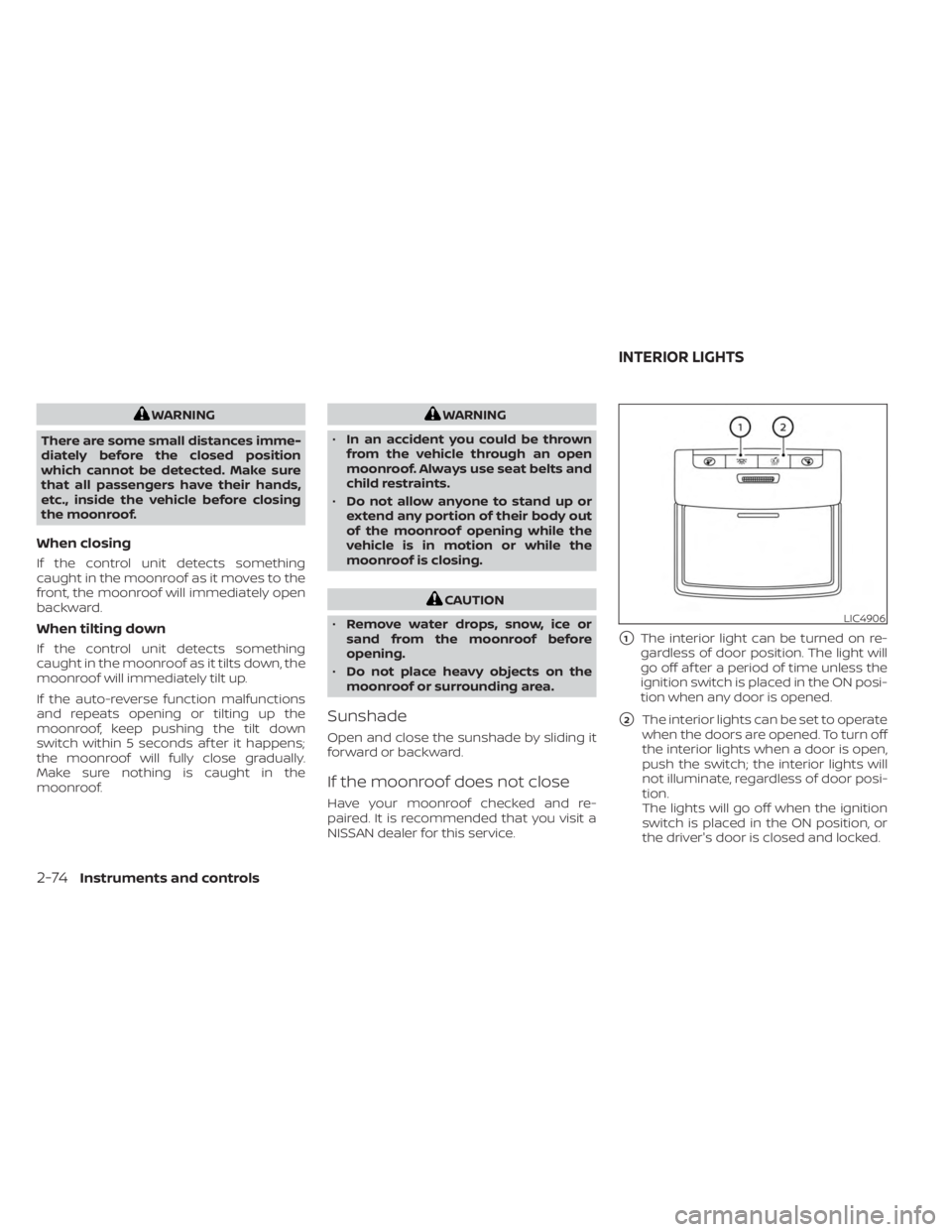 NISSAN SENTRA 2023  Owners Manual WARNING
There are some small distances imme-
diately before the closed position
which cannot be detected. Make sure
that all passengers have their hands,
etc., inside the vehicle before closing
the mo