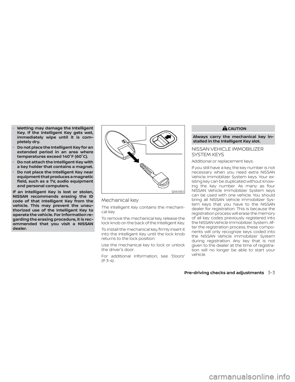NISSAN SENTRA 2023 Owners Manual •Wetting may damage the Intelligent
Key. If the Intelligent Key gets wet,
immediately wipe until it is com-
pletely dry.
• Do not place the Intelligent Key for an
extended period in an area where
NISSAN SENTRA 2023 Owners Manual •Wetting may damage the Intelligent
Key. If the Intelligent Key gets wet,
immediately wipe until it is com-
pletely dry.
• Do not place the Intelligent Key for an
extended period in an area where