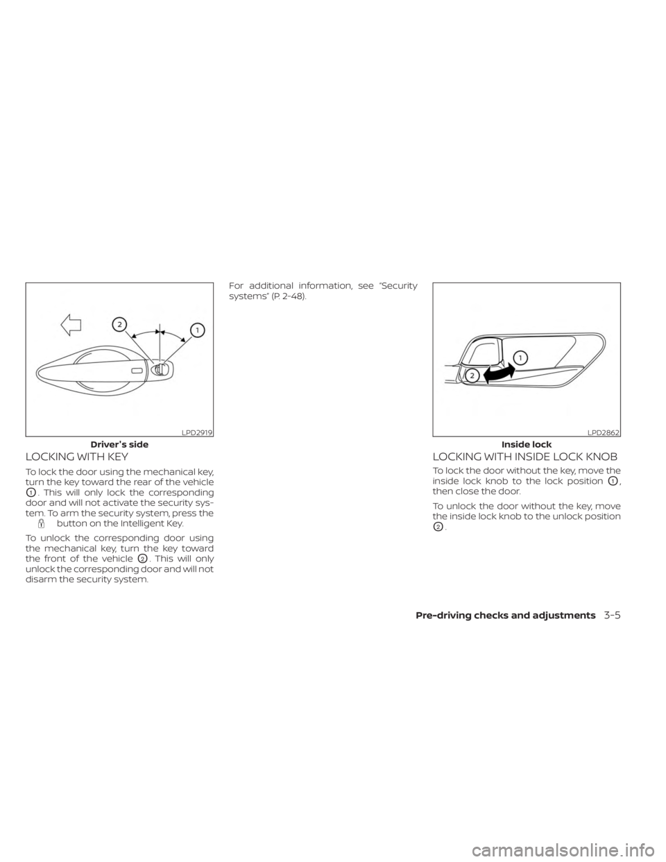 NISSAN SENTRA 2023 Owners Manual LOCKING WITH KEY
To lock the door using the mechanical key,
turn the key toward the rear of the vehicle
O1. This will only lock the corresponding
door and will not activate the security sys-
tem. To a NISSAN SENTRA 2023 Owners Manual LOCKING WITH KEY
To lock the door using the mechanical key,
turn the key toward the rear of the vehicle
O1. This will only lock the corresponding
door and will not activate the security sys-
tem. To a