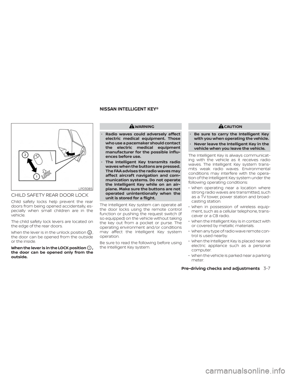 NISSAN SENTRA 2023 Owners Manual CHILD SAFETY REAR DOOR LOCK
Child safety locks help prevent the rear
doors from being opened accidentally, es-
pecially when small children are in the
vehicle.
The child safety lock levers are located NISSAN SENTRA 2023 Owners Manual CHILD SAFETY REAR DOOR LOCK
Child safety locks help prevent the rear
doors from being opened accidentally, es-
pecially when small children are in the
vehicle.
The child safety lock levers are located