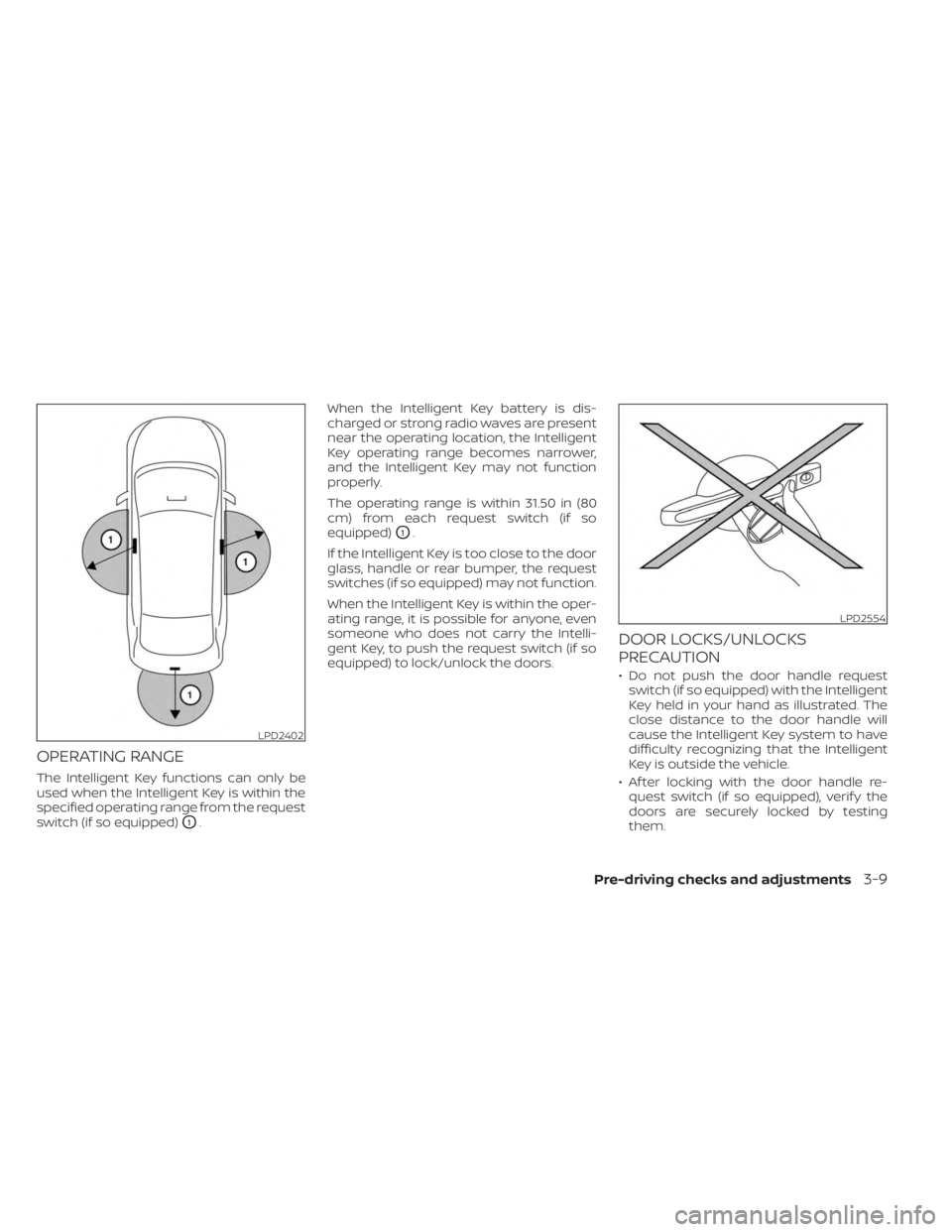NISSAN SENTRA 2023 Owners Manual OPERATING RANGE
The Intelligent Key functions can only be
used when the Intelligent Key is within the
specified operating range from the request
switch (if so equipped)
O1.When the Intelligent Key bat NISSAN SENTRA 2023 Owners Manual OPERATING RANGE
The Intelligent Key functions can only be
used when the Intelligent Key is within the
specified operating range from the request
switch (if so equipped)
O1.When the Intelligent Key bat