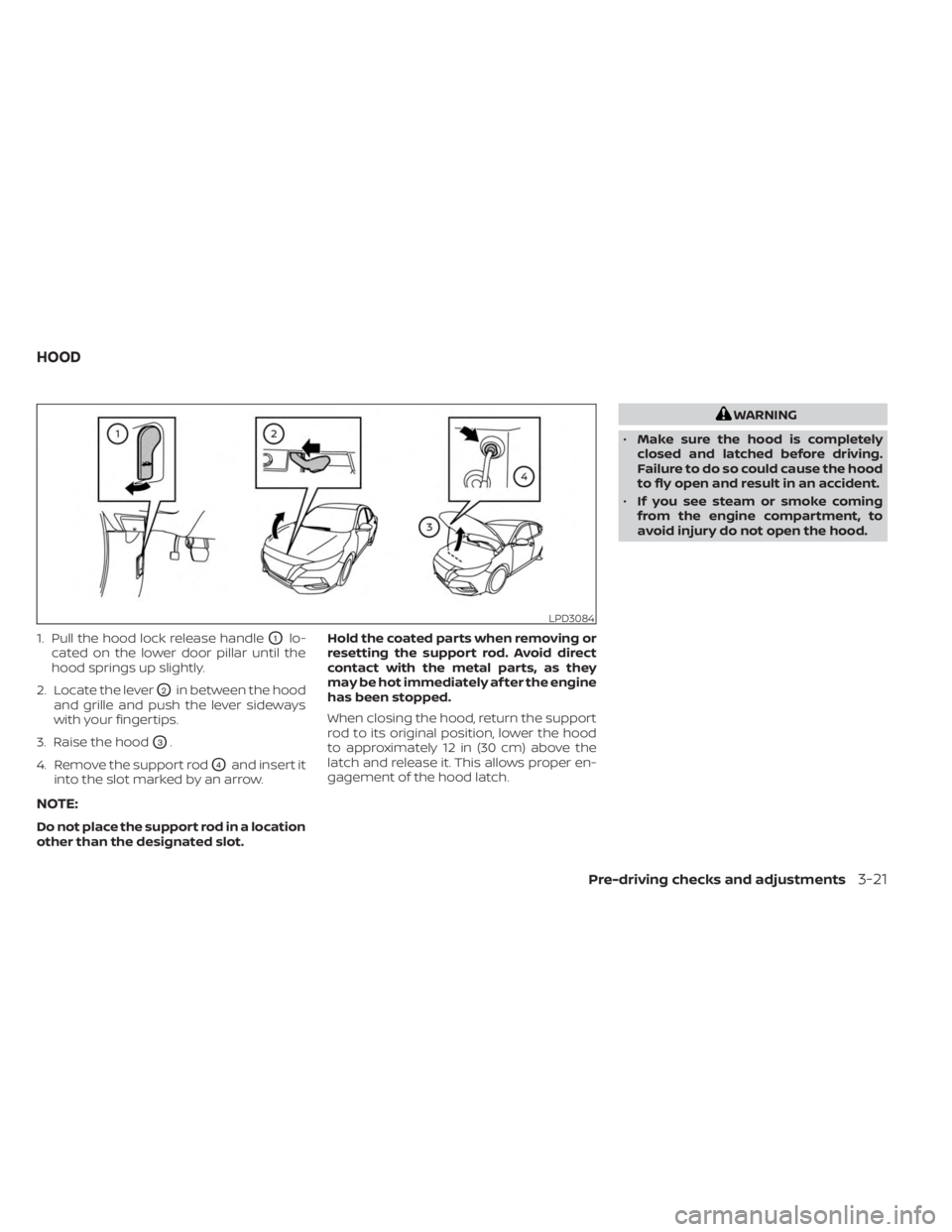 NISSAN SENTRA 2023 Owners Manual 1. Pull the hood lock release handleO1lo-
cated on the lower door pillar until the
hood springs up slightly.
2. Locate the lever
O2in between the hood
and grille and push the lever sideways
with your NISSAN SENTRA 2023 Owners Manual 1. Pull the hood lock release handleO1lo-
cated on the lower door pillar until the
hood springs up slightly.
2. Locate the lever
O2in between the hood
and grille and push the lever sideways
with your