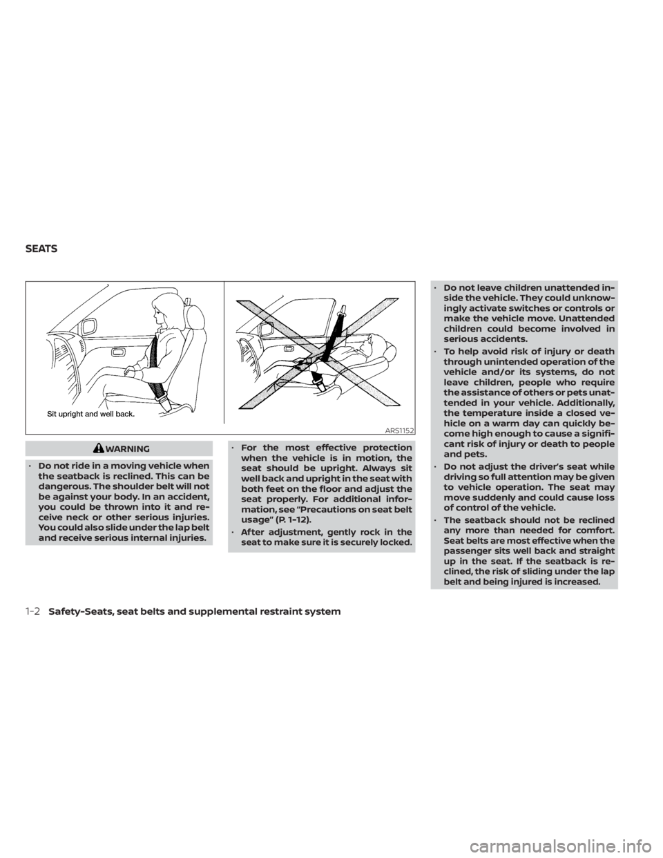 NISSAN SENTRA 2023 User Guide WARNING
• Do not ride in a moving vehicle when
the seatback is reclined. This can be
dangerous. The shoulder belt will not
be against your body. In an accident,
you could be thrown into it and re-
c