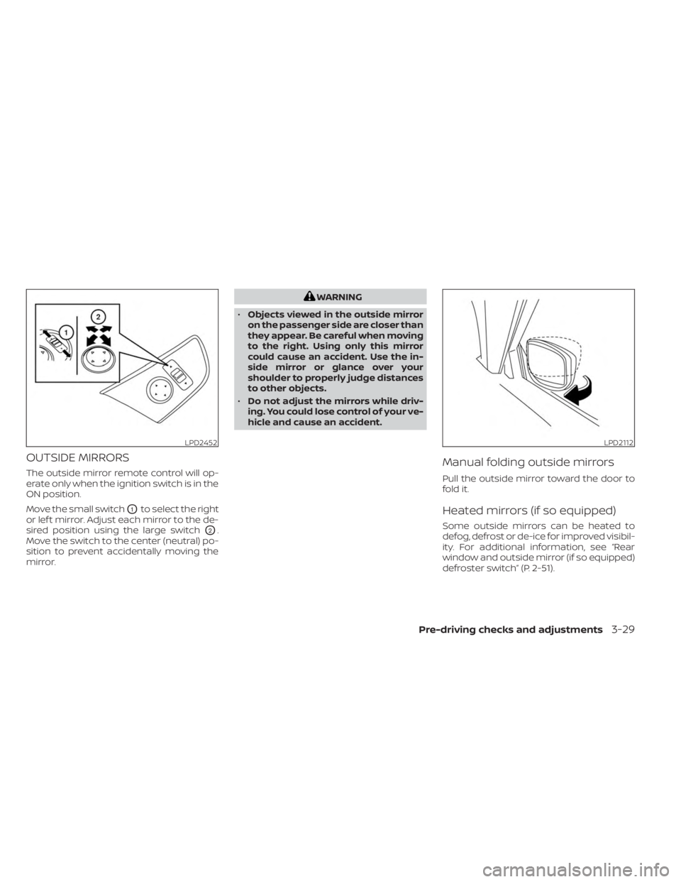 NISSAN SENTRA 2023  Owners Manual OUTSIDE MIRRORS
The outside mirror remote control will op-
erate only when the ignition switch is in the
ON position.
Move the small switch
O1to select the right
or lef t mirror. Adjust each mirror to