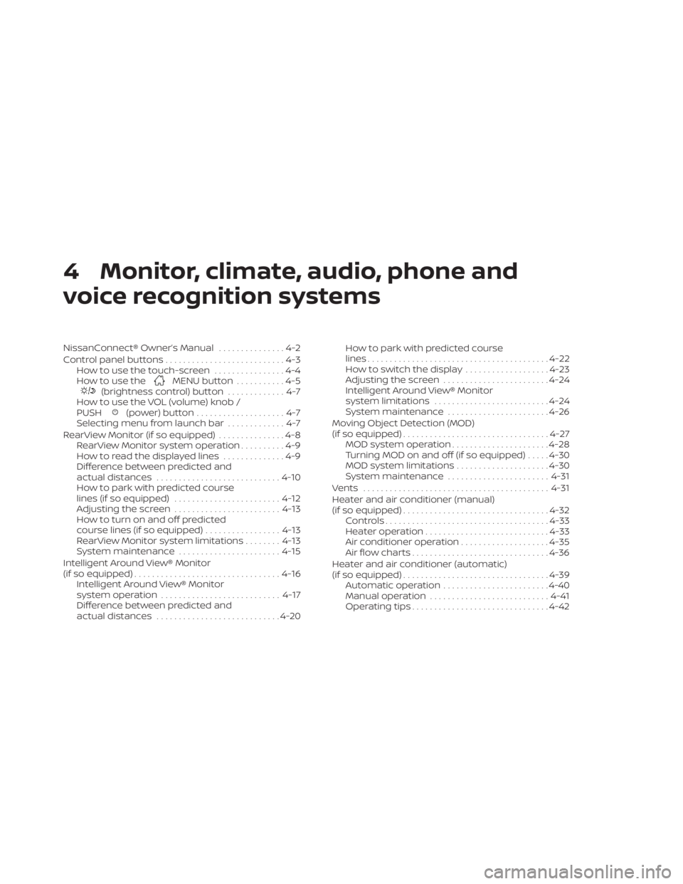NISSAN SENTRA 2023  Owners Manual 4 Monitor, climate, audio, phone and
voice recognition systems
NissanConnect® Owner’s Manual...............4-2
Control panel buttons ...........................4-3
How to use the touch-screen .....