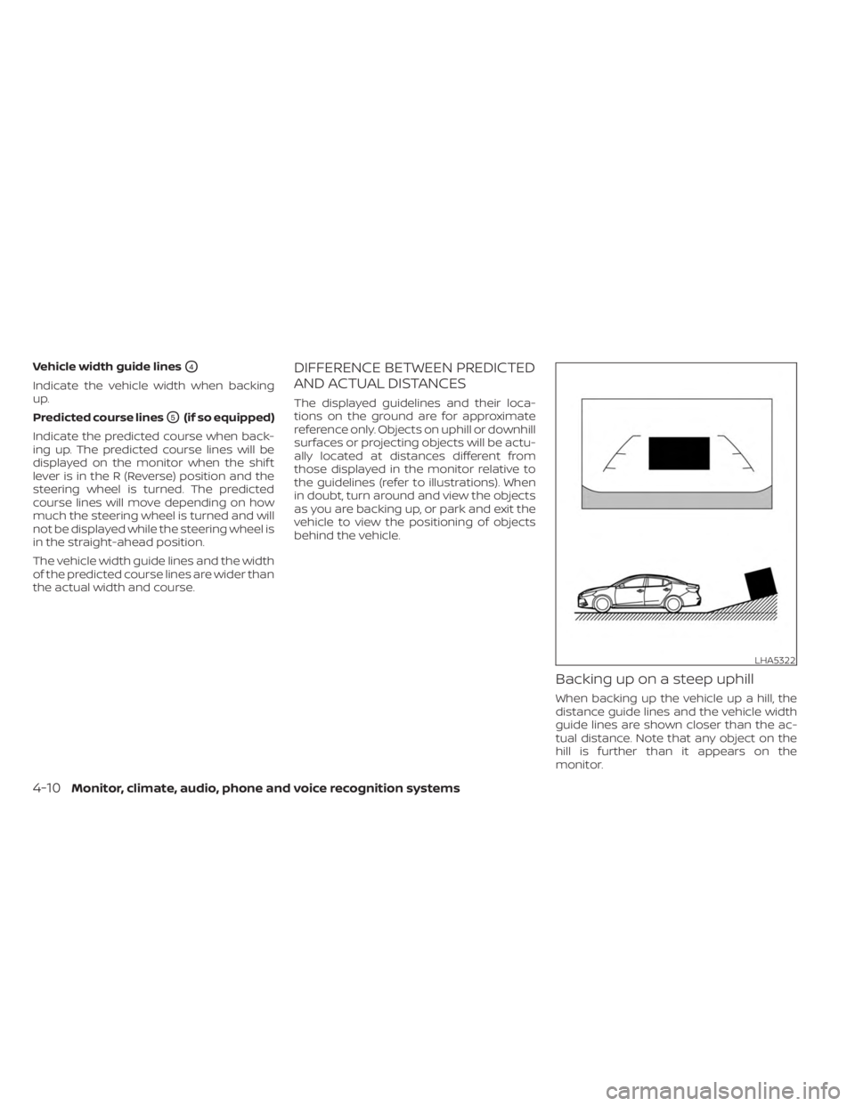 NISSAN SENTRA 2023  Owners Manual Vehicle width guide linesO4
Indicate the vehicle width when backing
up.
Predicted course lines
O5(if so equipped)
Indicate the predicted course when back-
ing up. The predicted course lines will be
di
