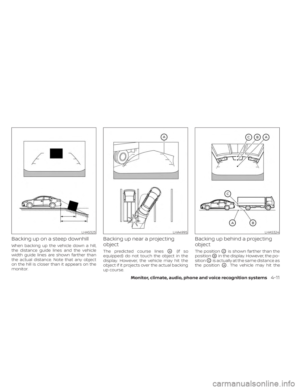 NISSAN SENTRA 2023  Owners Manual Backing up on a steep downhill
When backing up the vehicle down a hill,
the distance guide lines and the vehicle
width guide lines are shown farther than
the actual distance. Note that any object
on t