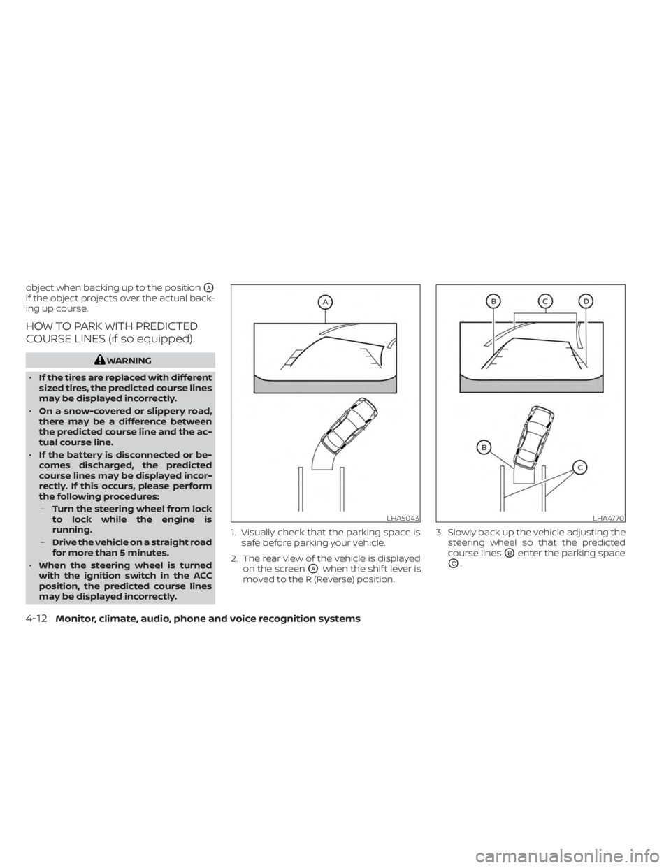 NISSAN SENTRA 2023  Owners Manual object when backing up to the positionOA
if the object projects over the actual back-
ing up course.
HOW TO PARK WITH PREDICTED
COURSE LINES (if so equipped)
WARNING
• If the tires are replaced with