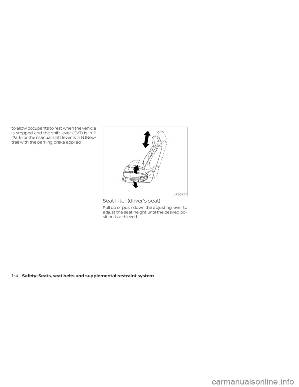 NISSAN SENTRA 2023 Owners Manual to allow occupants to rest when the vehicle
is stopped and the shif t lever (CVT) is in P
(Park) or the manual shif t lever is in N (Neu-
tral) with the parking brake applied.
Seat lif ter (driver' NISSAN SENTRA 2023 Owners Manual to allow occupants to rest when the vehicle
is stopped and the shif t lever (CVT) is in P
(Park) or the manual shif t lever is in N (Neu-
tral) with the parking brake applied.
Seat lif ter (driver'