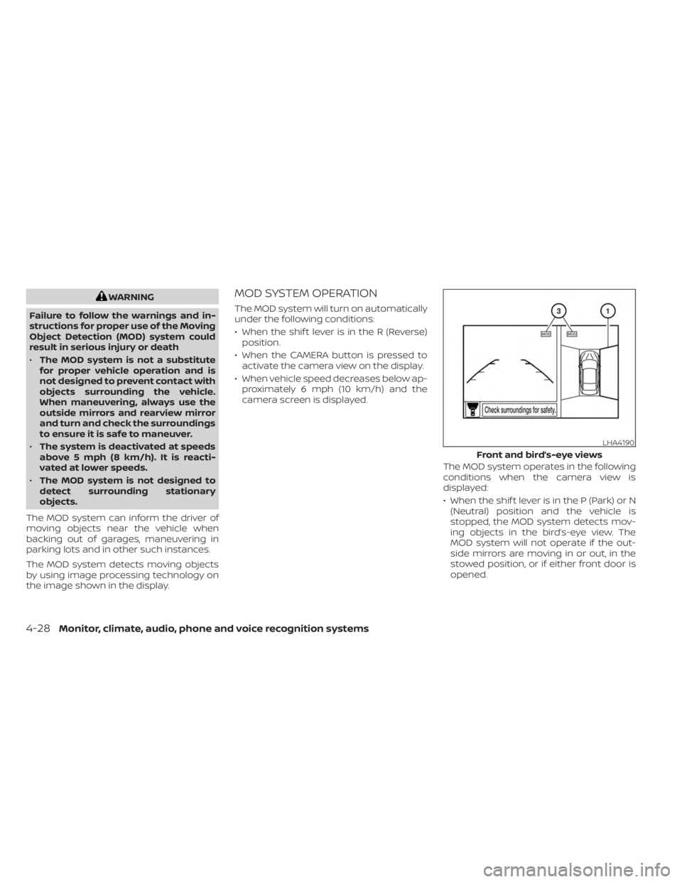 NISSAN SENTRA 2023  Owners Manual WARNING
Failure to follow the warnings and in-
structions for proper use of the Moving
Object Detection (MOD) system could
result in serious injury or death
• The MOD system is not a substitute
for 