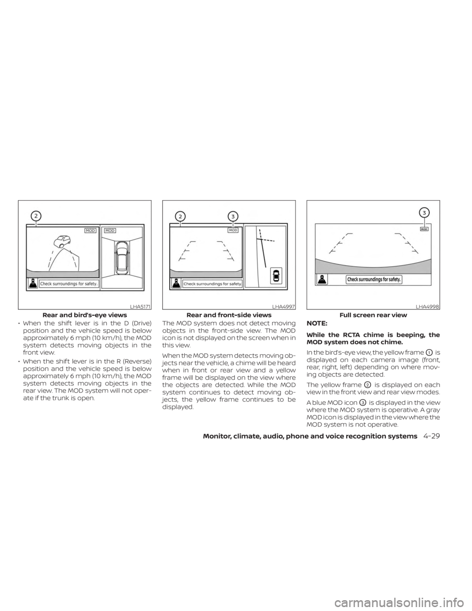 NISSAN SENTRA 2023  Owners Manual • When the shif t lever is in the D (Drive)position and the vehicle speed is below
approximately 6 mph (10 km/h), the MOD
system detects moving objects in the
front view.
• When the shif t lever i