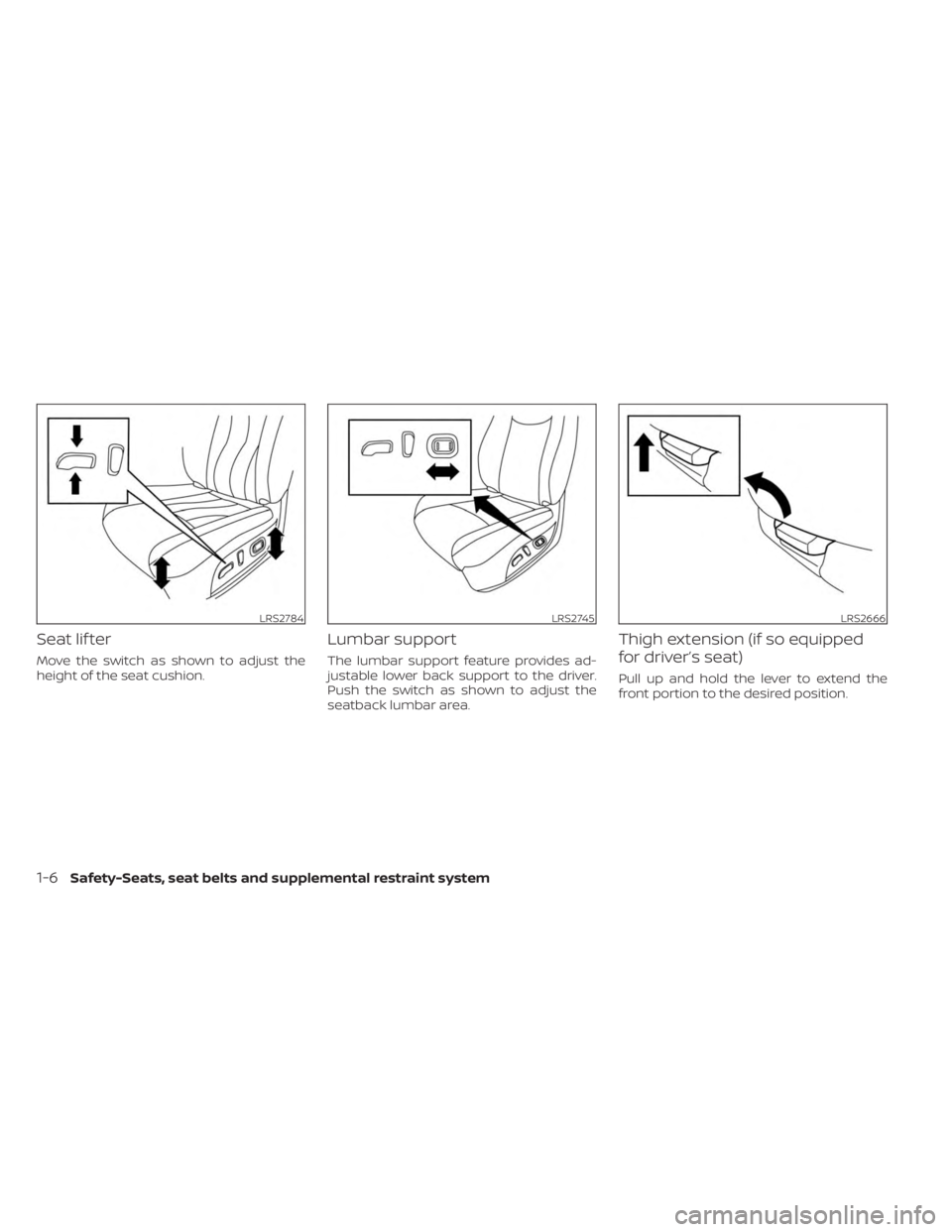 NISSAN SENTRA 2023 Owners Manual Seat lif ter
Move the switch as shown to adjust the
height of the seat cushion.
Lumbar support
The lumbar support feature provides ad-
justable lower back support to the driver.
Push the switch as sho NISSAN SENTRA 2023 Owners Manual Seat lif ter
Move the switch as shown to adjust the
height of the seat cushion.
Lumbar support
The lumbar support feature provides ad-
justable lower back support to the driver.
Push the switch as sho