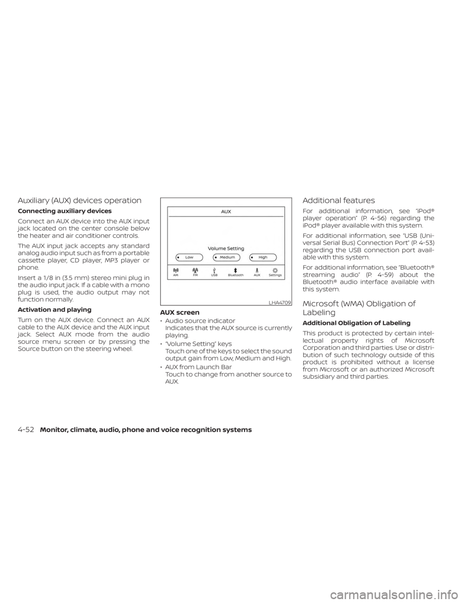 NISSAN SENTRA 2023 Owners Manual Auxiliary (AUX) devices operation
Connecting auxiliary devices
Connect an AUX device into the AUX input
jack located on the center console below
the heater and air conditioner controls.
The AUX input 