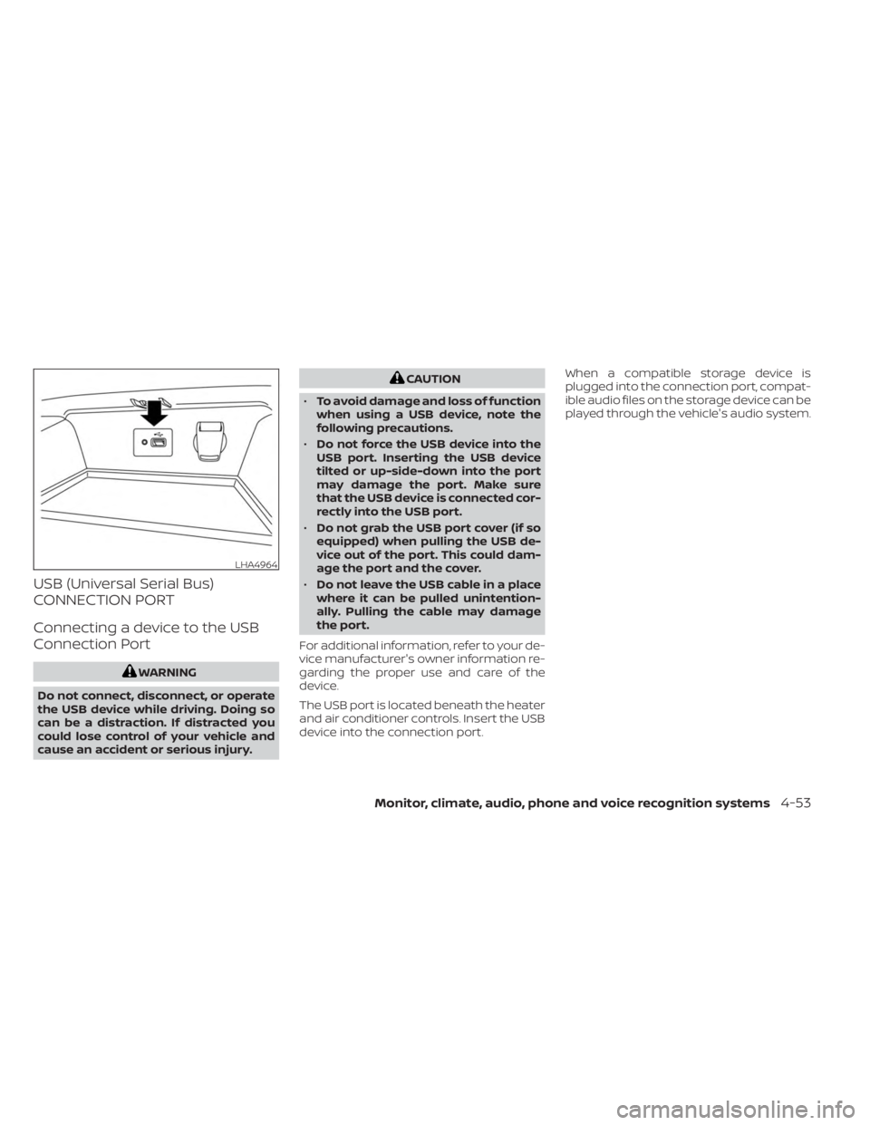 NISSAN SENTRA 2023 Owners Manual USB (Universal Serial Bus)
CONNECTION PORT
Connecting a device to the USB
Connection Port
WARNING
Do not connect, disconnect, or operate
the USB device while driving. Doing so
can be a distraction. If NISSAN SENTRA 2023 Owners Manual USB (Universal Serial Bus)
CONNECTION PORT
Connecting a device to the USB
Connection Port
WARNING
Do not connect, disconnect, or operate
the USB device while driving. Doing so
can be a distraction. If