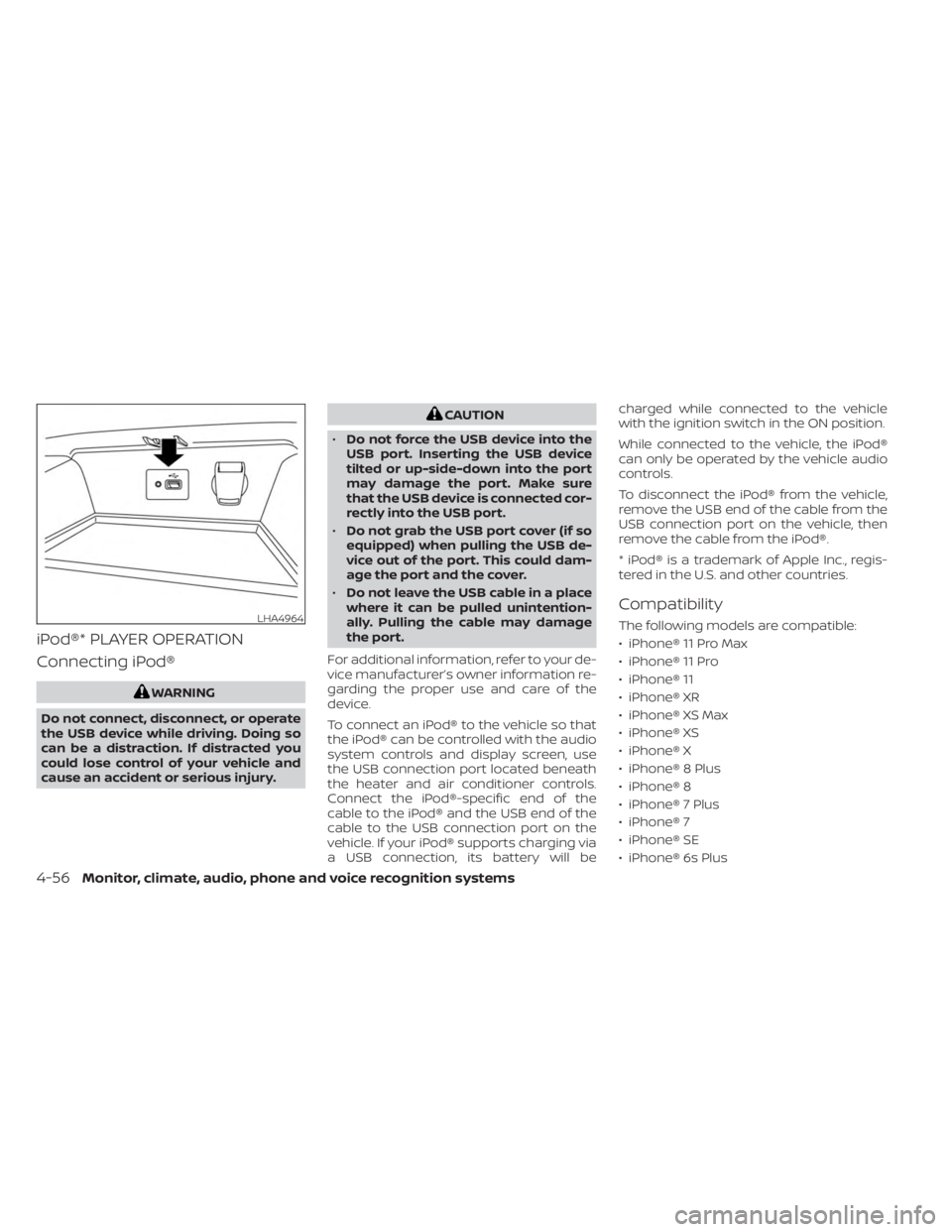 NISSAN SENTRA 2023 Owners Manual iPod®* PLAYER OPERATION
Connecting iPod®
WARNING
Do not connect, disconnect, or operate
the USB device while driving. Doing so
can be a distraction. If distracted you
could lose control of your vehi