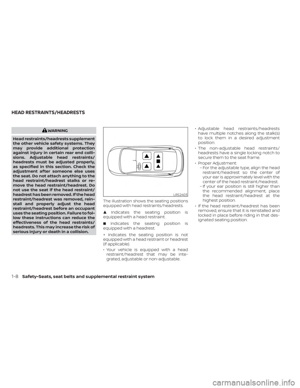 NISSAN SENTRA 2023  Owners Manual WARNING
Head restraints/headrests supplement
the other vehicle safety systems. They
may provide additional protection
against injury in certain rear end colli-
sions. Adjustable head restraints/
headr