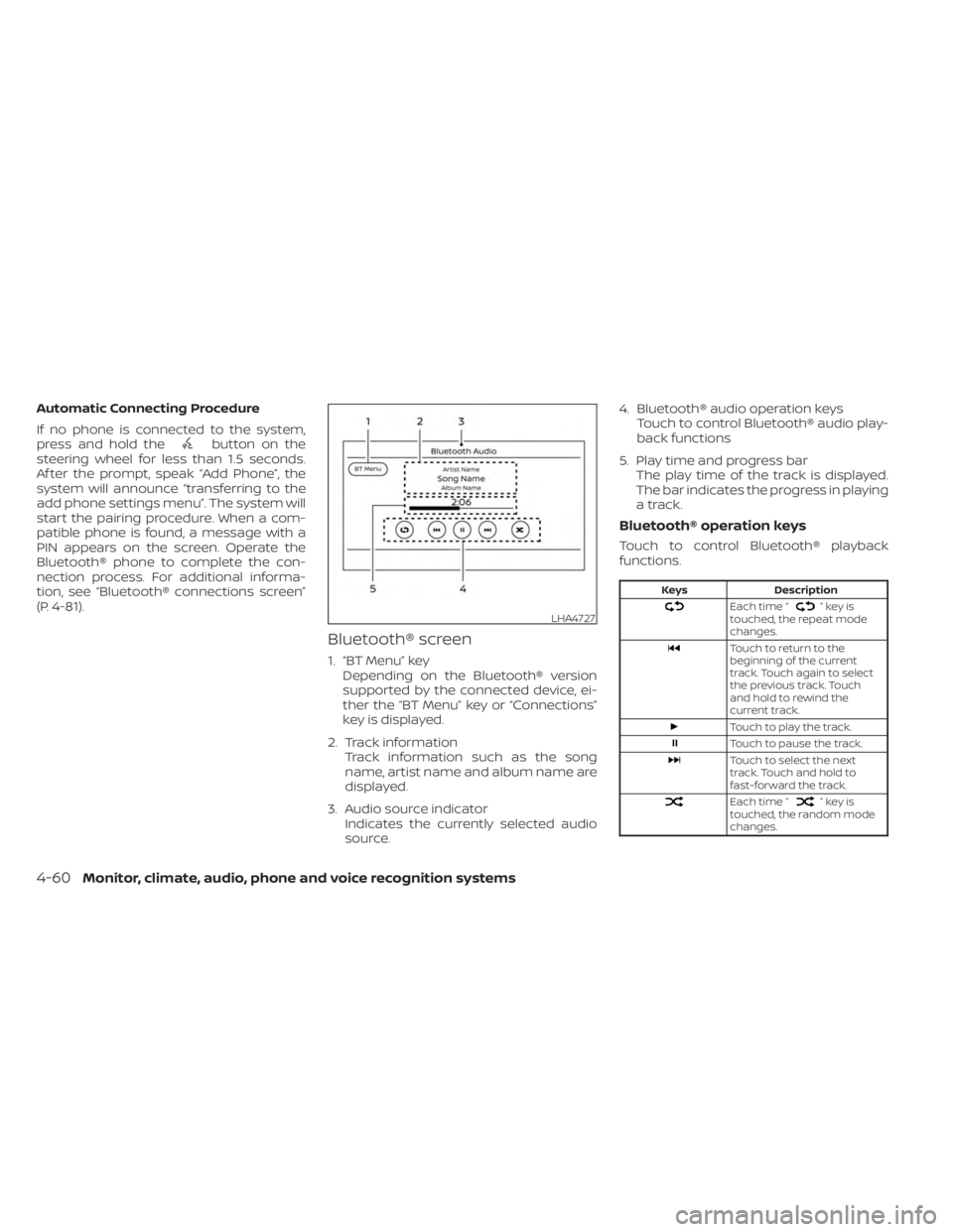 NISSAN SENTRA 2023 Owners Manual Automatic Connecting Procedure
If no phone is connected to the system,
press and hold the
button on the
steering wheel for less than 1.5 seconds.
Af ter the prompt, speak “Add Phone”, the
system w