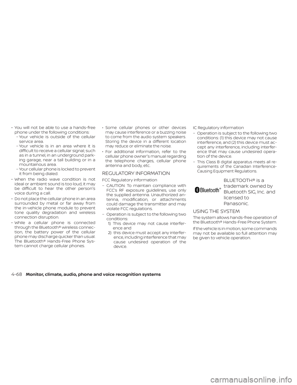NISSAN SENTRA 2023  Owners Manual • You will not be able to use a hands-freephone under the following conditions:– Your vehicle is outside of the cellular service area.
– Your vehicle is in an area where it is difficult to recei