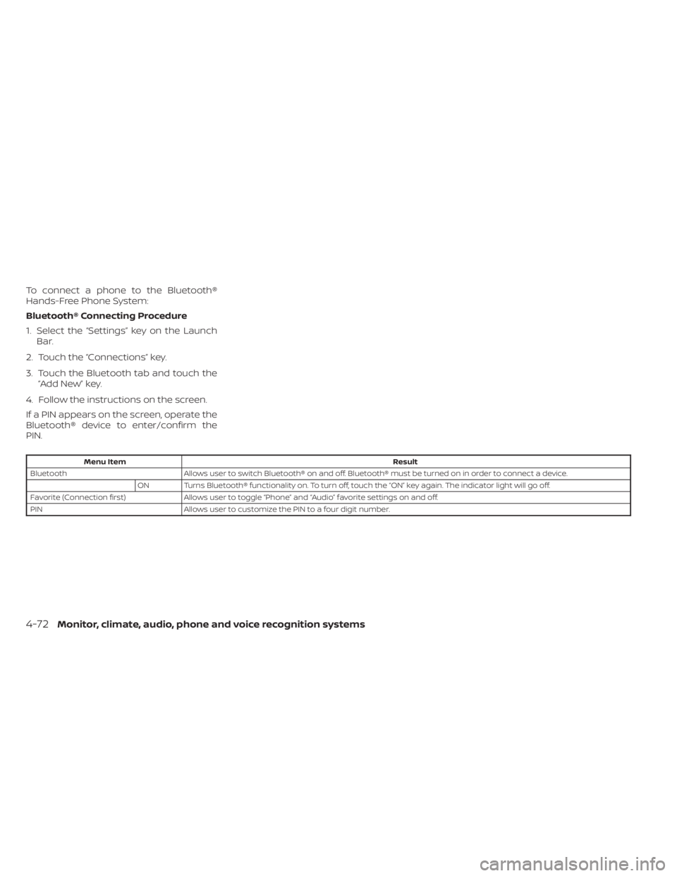 NISSAN SENTRA 2023  Owners Manual To connect a phone to the Bluetooth®
Hands-Free Phone System:
Bluetooth® Connecting Procedure
1. Select the “Settings” key on the LaunchBar.
2. Touch the “Connections” key.
3. Touch the Blue